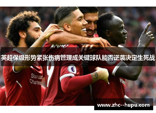 英超保级形势紧张伤病管理成关键球队能否逆袭决定生死战 英超保级形势紧张伤病管理成关键球队能否逆袭决定生死战