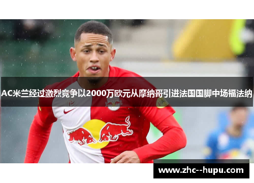 AC米兰经过激烈竞争以2000万欧元从摩纳哥引进法国国脚中场福法纳 AC米兰经过激烈竞争以2000万欧元从摩纳哥引进法国国脚中场福法纳