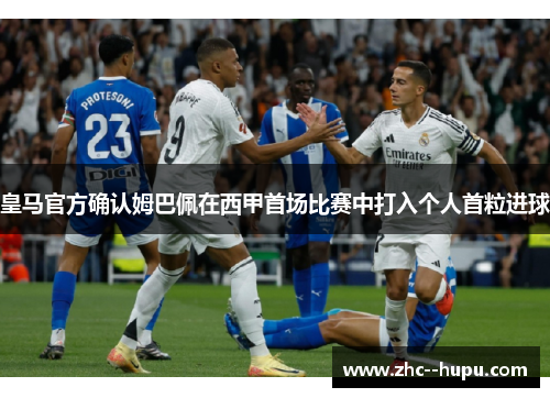 皇马官方确认姆巴佩在西甲首场比赛中打入个人首粒进球 皇马官方确认姆巴佩在西甲首场比赛中打入个人首粒进球